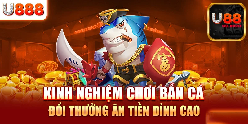 Kinh nghiệm chơi bắn cá U88 thắng lớn