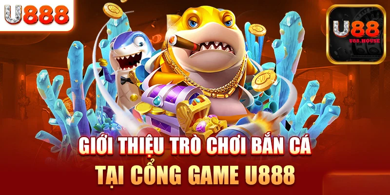 Tổng quan về game bắn cá U88